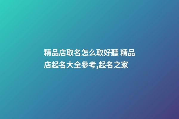 精品店取名怎么取好聽 精品店起名大全參考,起名之家-第1張-店鋪起名-玄機派